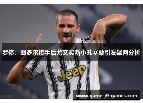 罗体:图多尔接手后尤文买断小孔塞桑引发疑问分析 罗体:图多尔接手后尤文买断小孔塞桑引发疑问分析