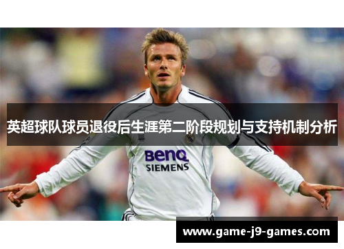 英超球队球员退役后生涯第二阶段规划与支持机制分析 英超球队球员退役后生涯第二阶段规划与支持机制分析
