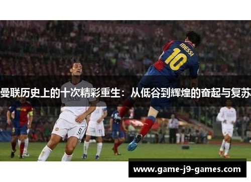 曼联历史上的十次精彩重生：从低谷到辉煌的奋起与复苏
