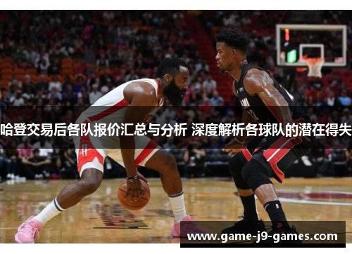 哈登交易后各队报价汇总与分析 深度解析各球队的潜在得失