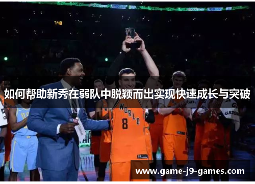 如何帮助新秀在弱队中脱颖而出实现快速成长与突破