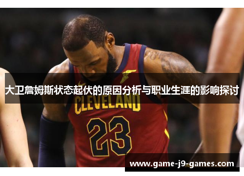 大卫詹姆斯状态起伏的原因分析与职业生涯的影响探讨