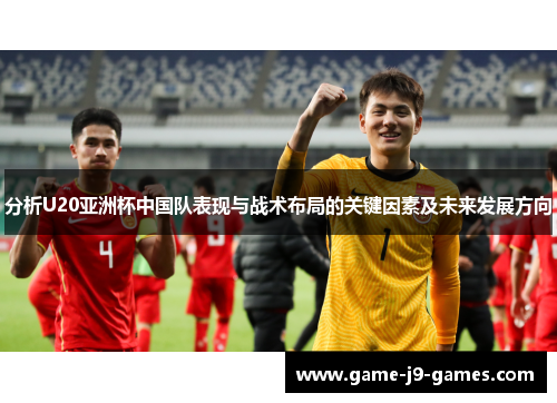 分析U20亚洲杯中国队表现与战术布局的关键因素及未来发展方向 分析U20亚洲杯中国队表现与战术布局的关键因素及未来发展方向