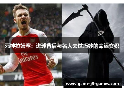 死神拉姆塞：进球背后与名人去世巧妙的命运交织