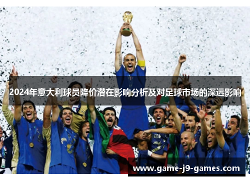 2024年意大利球员降价潜在影响分析及对足球市场的深远影响