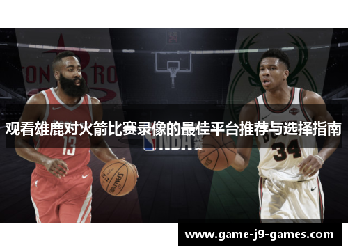 观看雄鹿对火箭比赛录像的最佳平台推荐与选择指南 观看雄鹿对火箭比赛录像的最佳平台推荐与选择指南