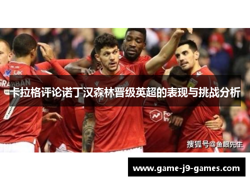 卡拉格评论诺丁汉森林晋级英超的表现与挑战分析 卡拉格评论诺丁汉森林晋级英超的表现与挑战分析