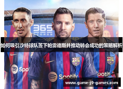如何吸引沙特球队签下帕雷德斯并推动转会成功的策略解析 如何吸引沙特球队签下帕雷德斯并推动转会成功的策略解析