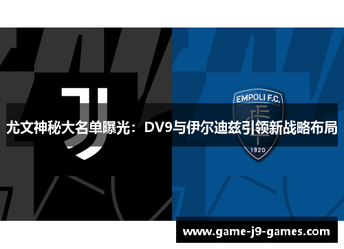 尤文神秘大名单曝光:DV9与伊尔迪兹引领新战略布局 尤文神秘大名单曝光:DV9与伊尔迪兹引领新战略布局