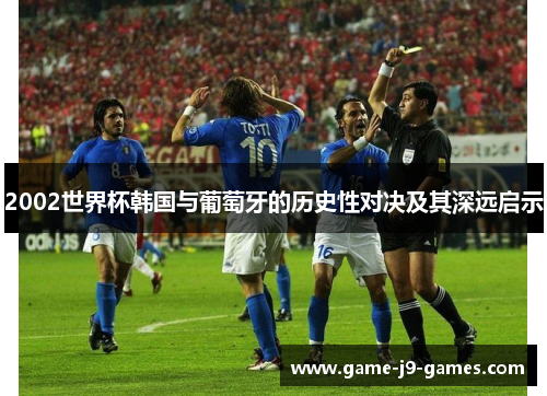 2002世界杯韩国与葡萄牙的历史性对决及其深远启示 2002世界杯韩国与葡萄牙的历史性对决及其深远启示