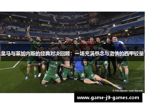 皇马与莱加内斯的经典对决回顾：一场充满悬念与激情的西甲较量