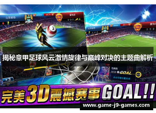 揭秘意甲足球风云激情旋律与巅峰对决的主题曲解析 揭秘意甲足球风云激情旋律与巅峰对决的主题曲解析