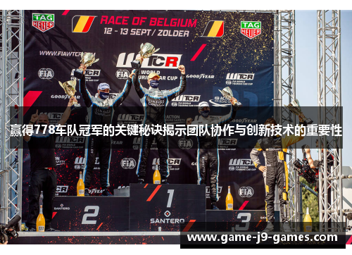 赢得778车队冠军的关键秘诀揭示团队协作与创新技术的重要性 赢得778车队冠军的关键秘诀揭示团队协作与创新技术的重要性