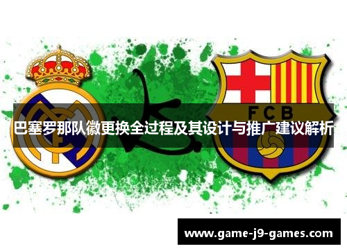 巴塞罗那队徽更换全过程及其设计与推广建议解析 巴塞罗那队徽更换全过程及其设计与推广建议解析