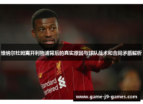 维纳尔杜姆离开利物浦背后的真实原因与球队战术和合同矛盾解析