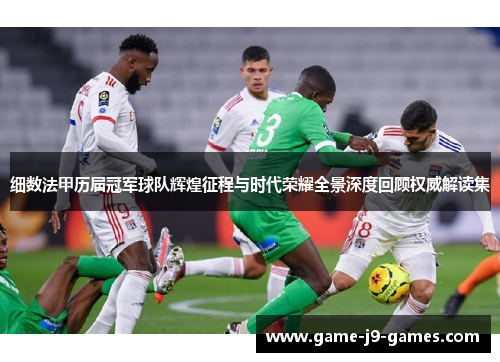 细数法甲历届冠军球队辉煌征程与时代荣耀全景深度回顾权威解读集 细数法甲历届冠军球队辉煌征程与时代荣耀全景深度回顾权威解读集