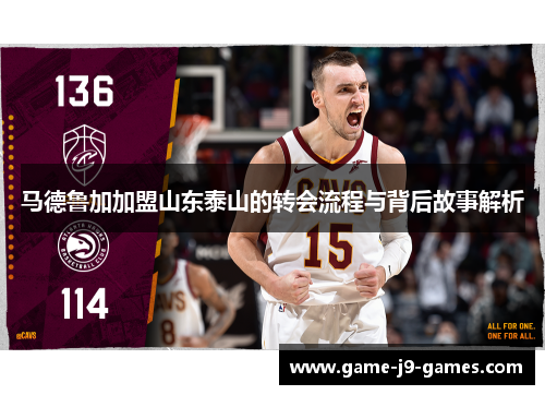 马德鲁加加盟山东泰山的转会流程与背后故事解析 马德鲁加加盟山东泰山的转会流程与背后故事解析