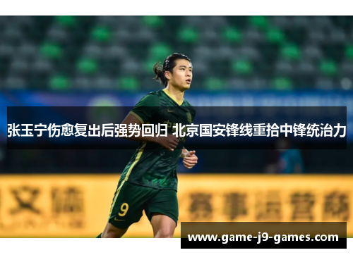 张玉宁伤愈复出后强势回归 北京国安锋线重拾中锋统治力 张玉宁伤愈复出后强势回归 北京国安锋线重拾中锋统治力