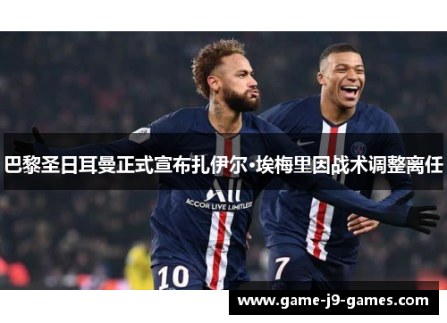 巴黎圣日耳曼正式宣布扎伊尔·埃梅里因战术调整离任 巴黎圣日耳曼正式宣布扎伊尔·埃梅里因战术调整离任